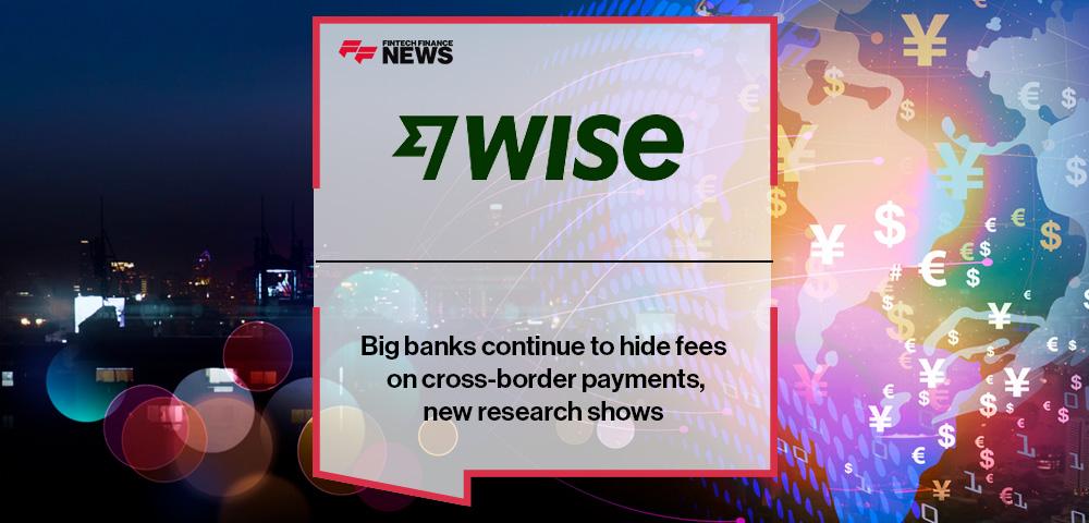 Big banks continue to hide fees on cross-border payments, new research shows