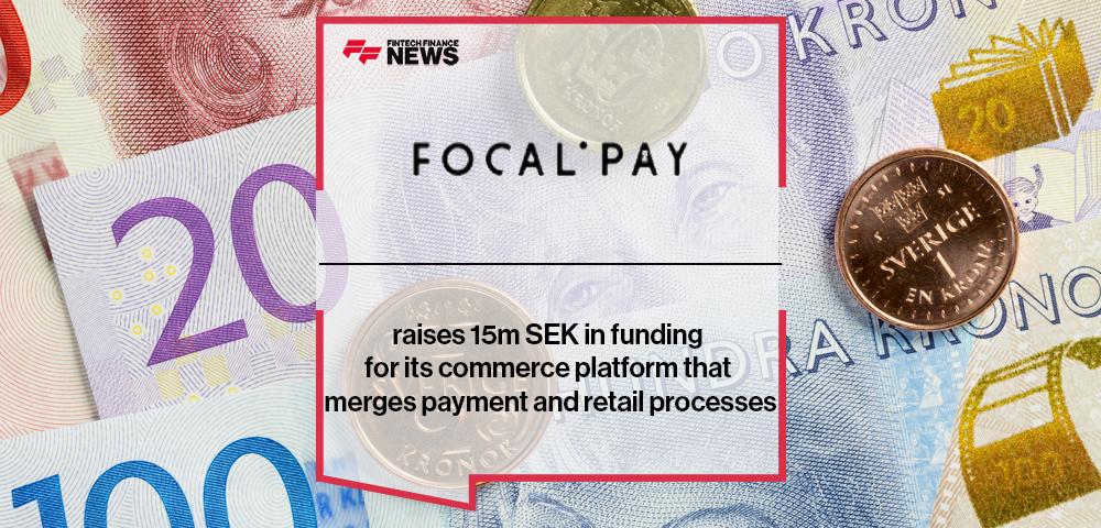 Focalpay raises 15m SEK in funding for its commerce platform that merges payment and retail processes