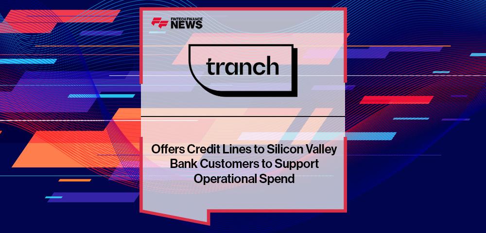 Tranch Offers Credit Lines to Silicon Valley Bank Customers to Support Operational Spend