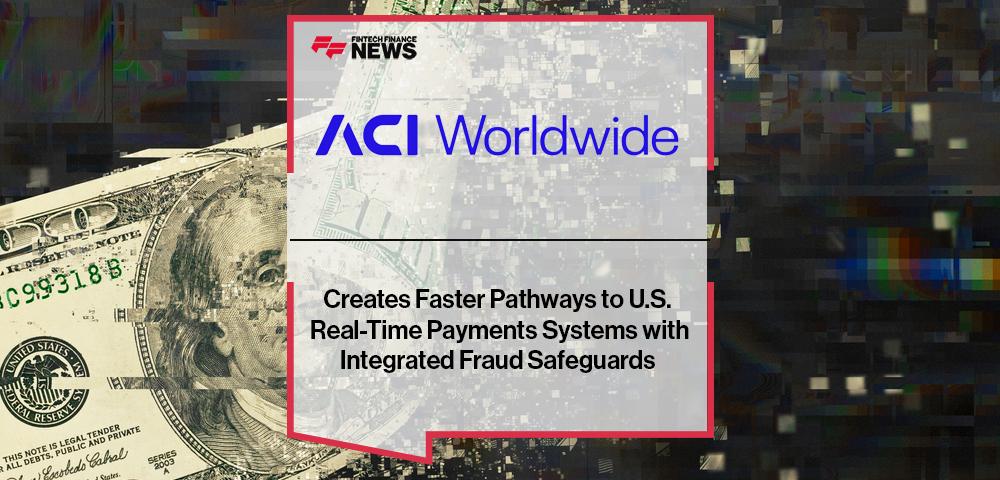 ACI Worldwide Creates Faster Pathways to U.S. Real-Time Payments Systems with Integrated Fraud Safeguards