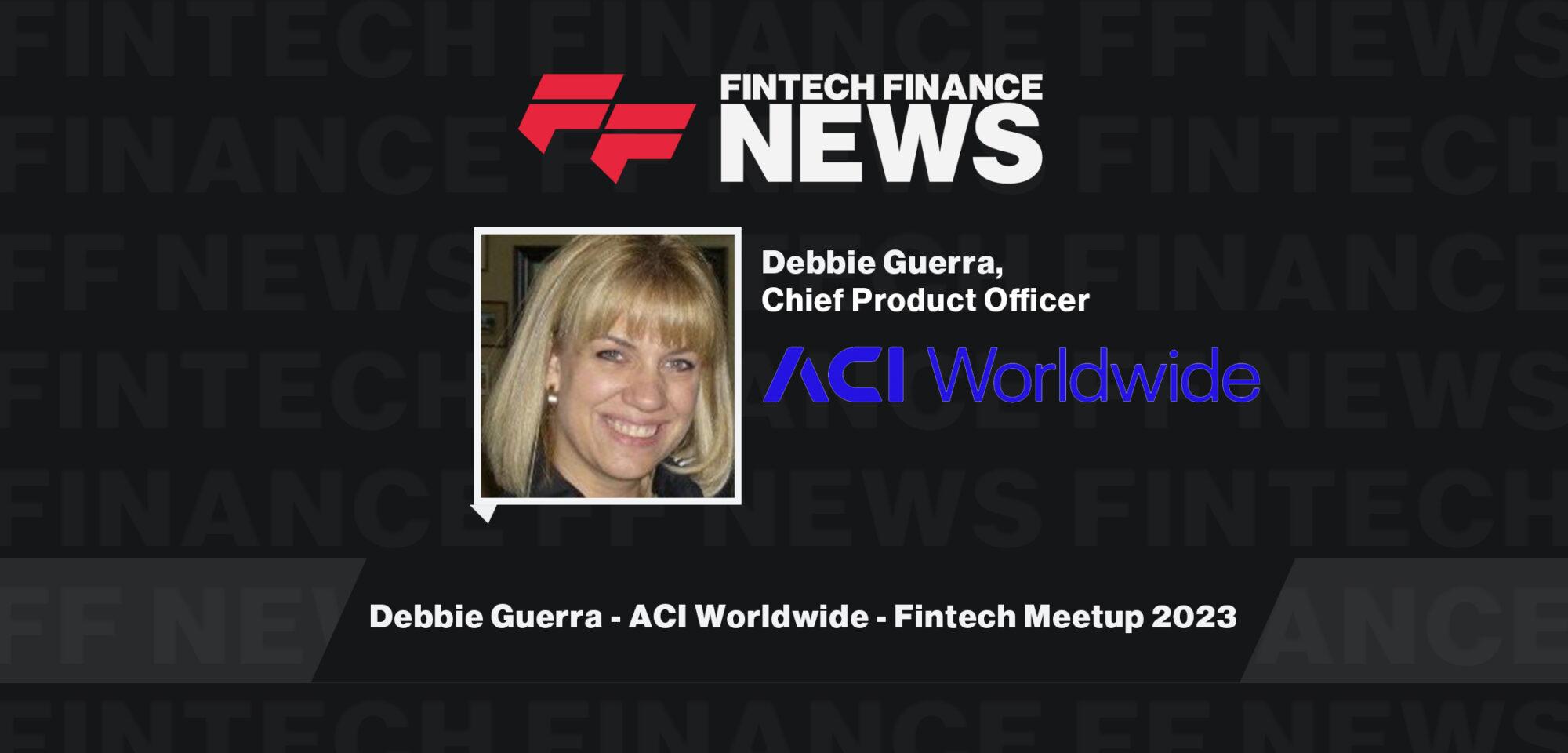 Debbie Guerra - ACI Worldwide - Fintech Meetup 2023