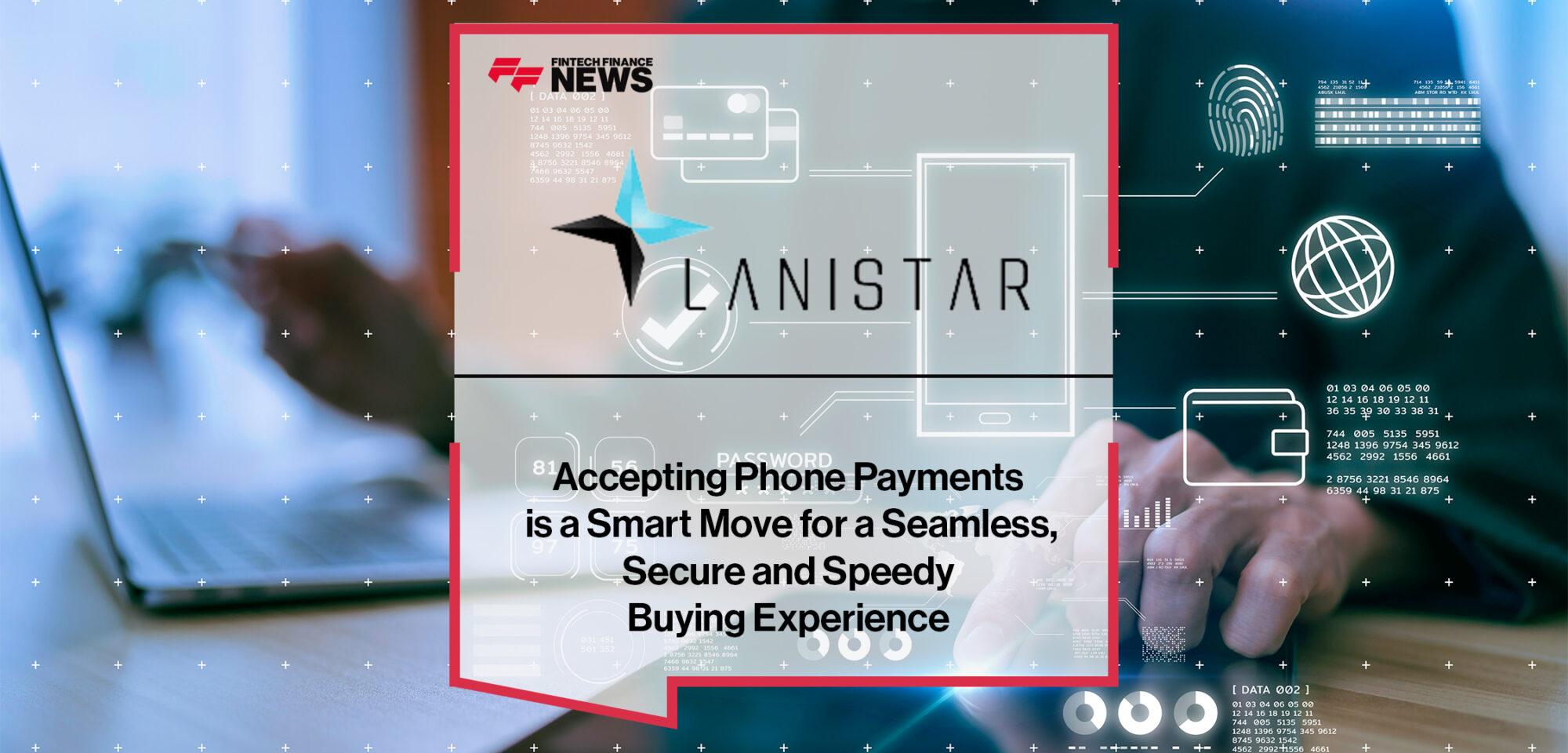 Accepting Phone Payments is a Smart Move for a Seamless, Secure and Speedy Buying Experience, Says Lanistar