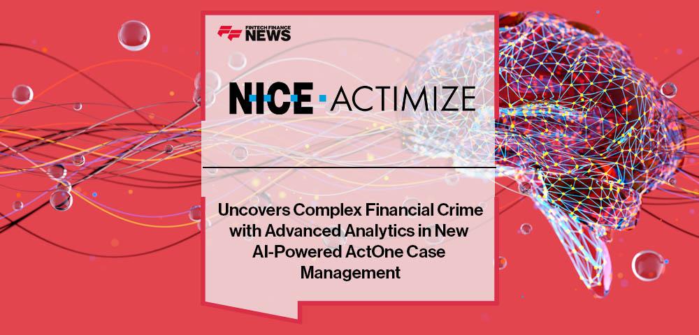 NICE Actimize Uncovers Complex Financial Crime with Advanced Analytics in New AI-Powered ActOne Case Management