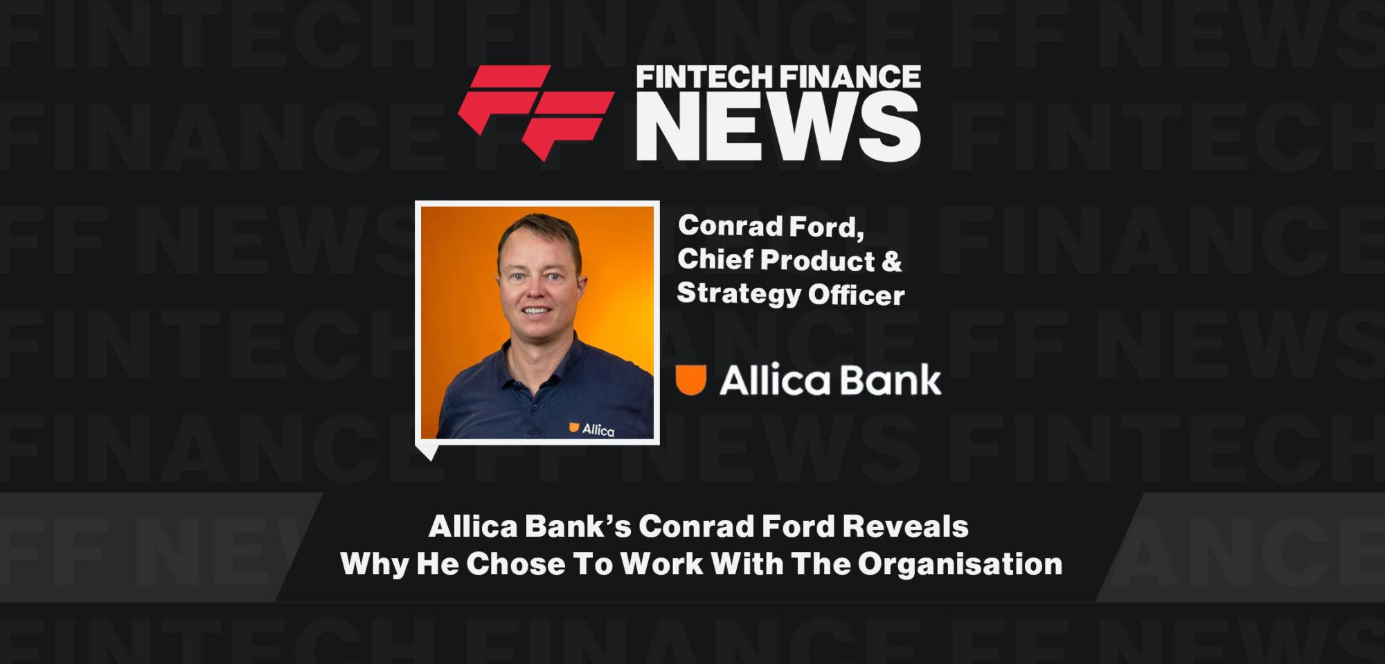 Allica Bank’s Conrad Ford Reveals Why He Chose To Work With The Organisation