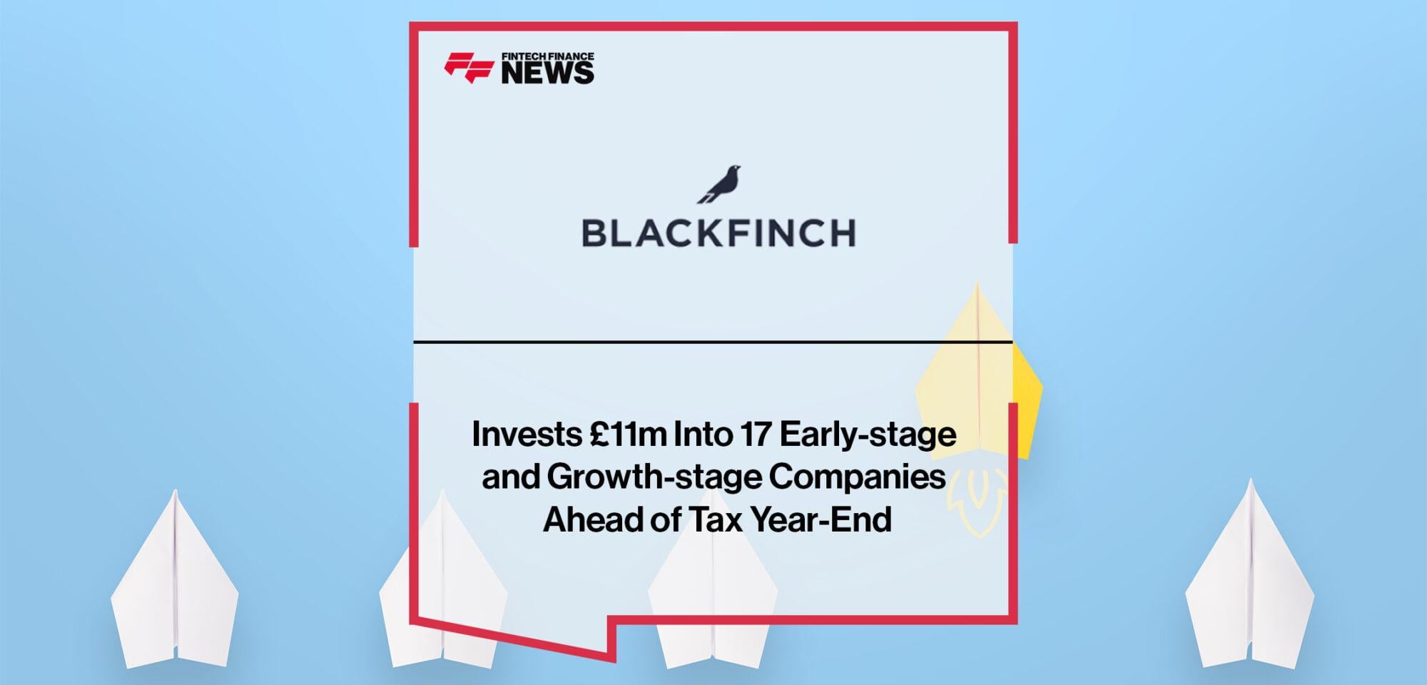Blackfinch Ventures Invests £11m Into 17 Early-stage and Growth-stage Companies Ahead of Tax Year-End
