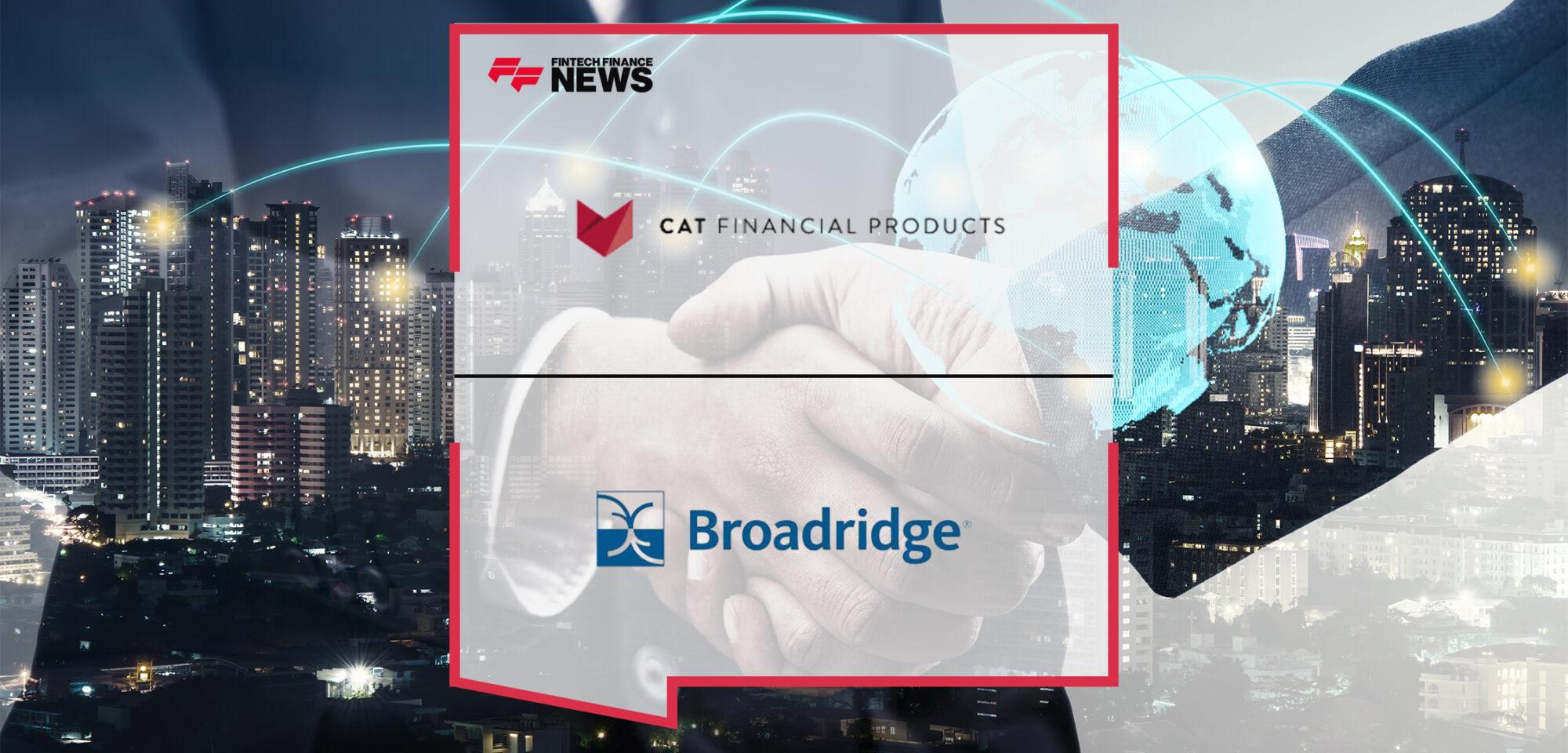 CAT Financial Products Selects Broadridge for International Post-Trade Processing of Structured Products