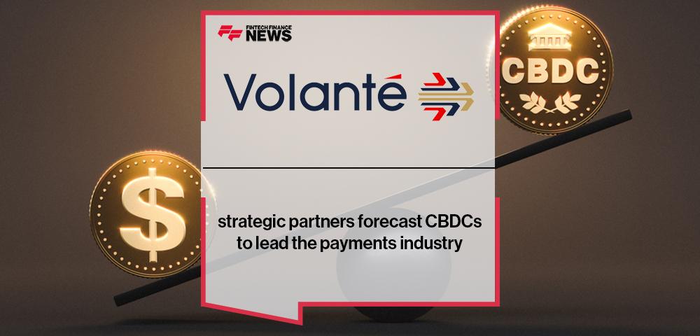 Volante Technologies’ strategic partners forecast CBDCs to lead the payments industry