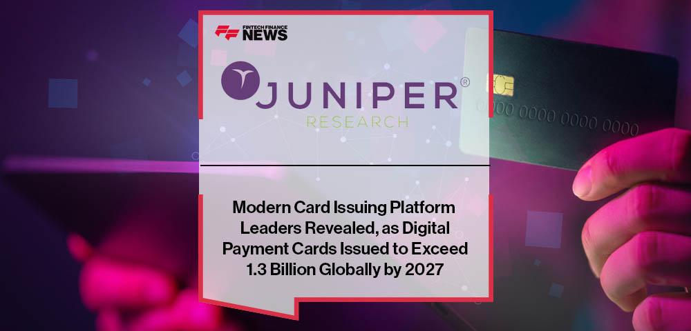 Modern Card Issuing Platform Leaders Revealed, as Digital Payment Cards Issued to Exceed 1.3 Billion Globally by 2027 - Juniper