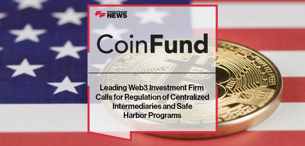 Leading Web3 Investment Firm CoinFund Calls for Regulation of Centralized Intermediaries and Safe Harbor Programs
