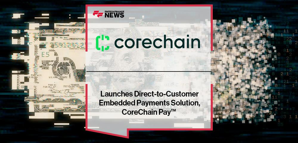 CoreChain Launches Direct-to-Customer Embedded Payments Solution, CoreChain Pay™