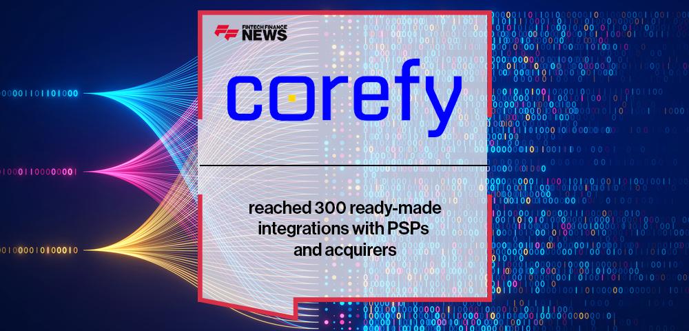 Corefy reached 300 ready-made integrations with PSPs and acquirers