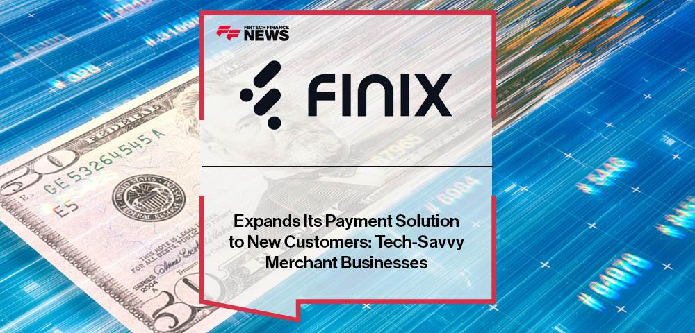 Finix Expands Its Payment Solution to New Customers: Tech-Savvy Merchant Businesses