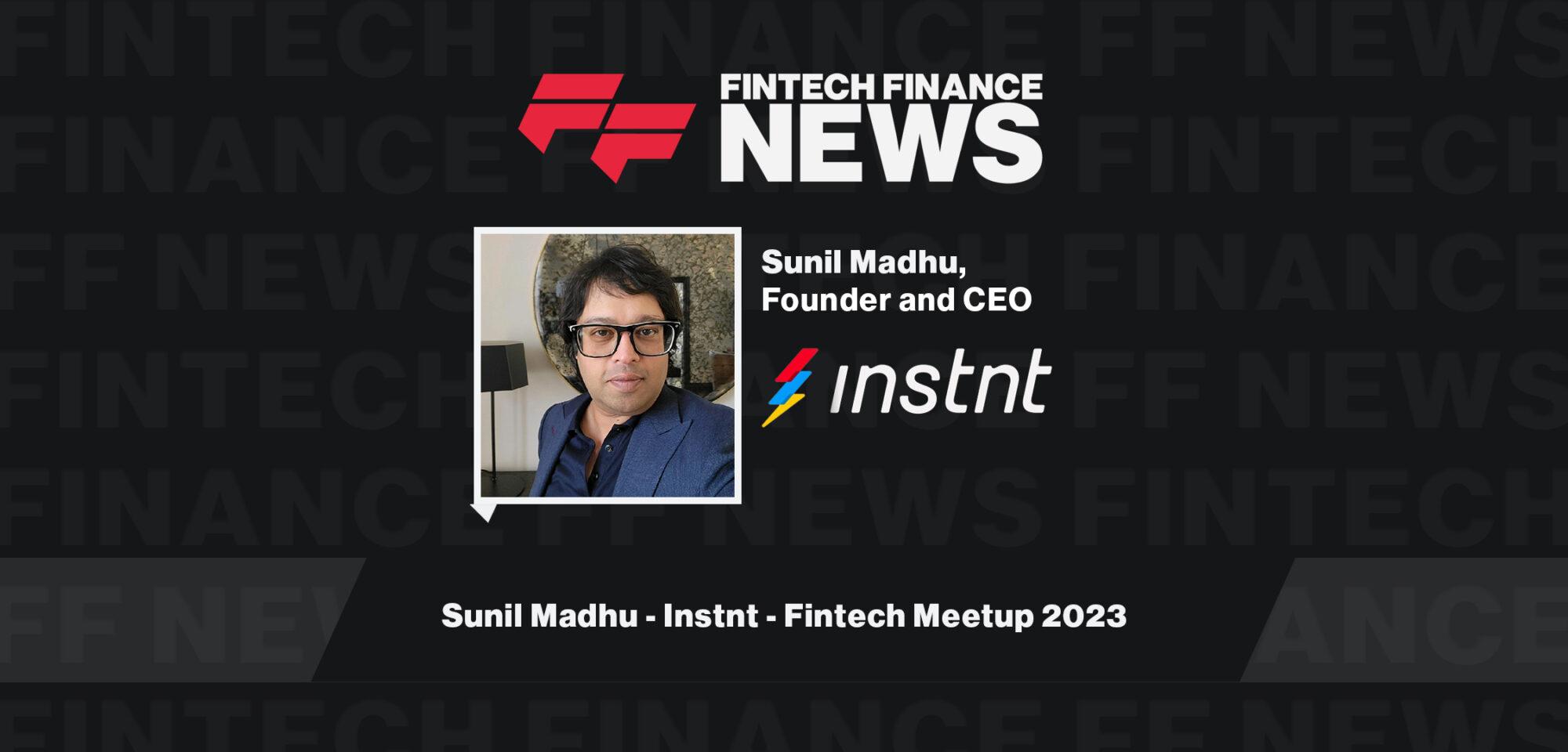 Sunil Madhu - Instnt - Fintech Meetup 2023
