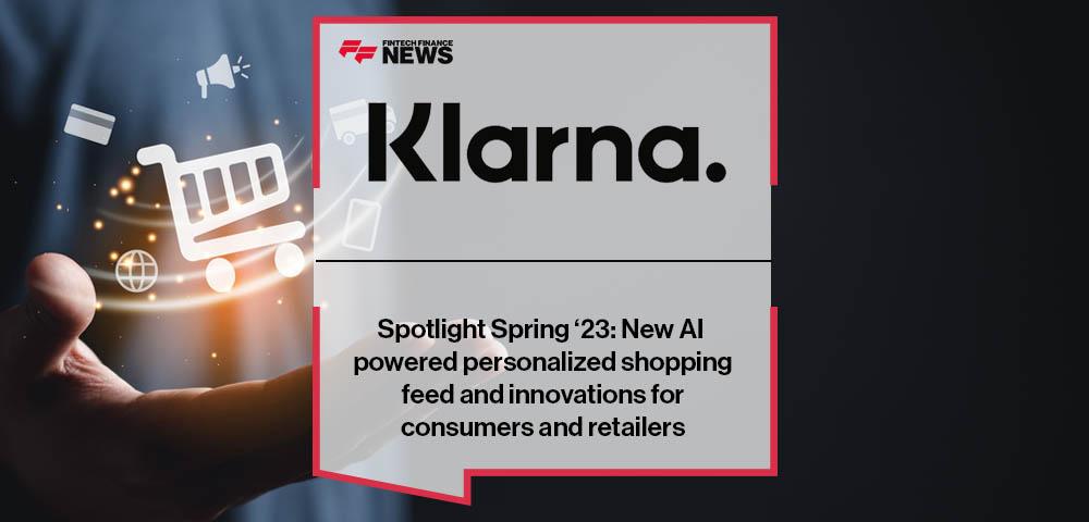 Klarna Spotlight Spring ‘23: New AI powered personalized shopping feed and innovations for consumers and retailers
