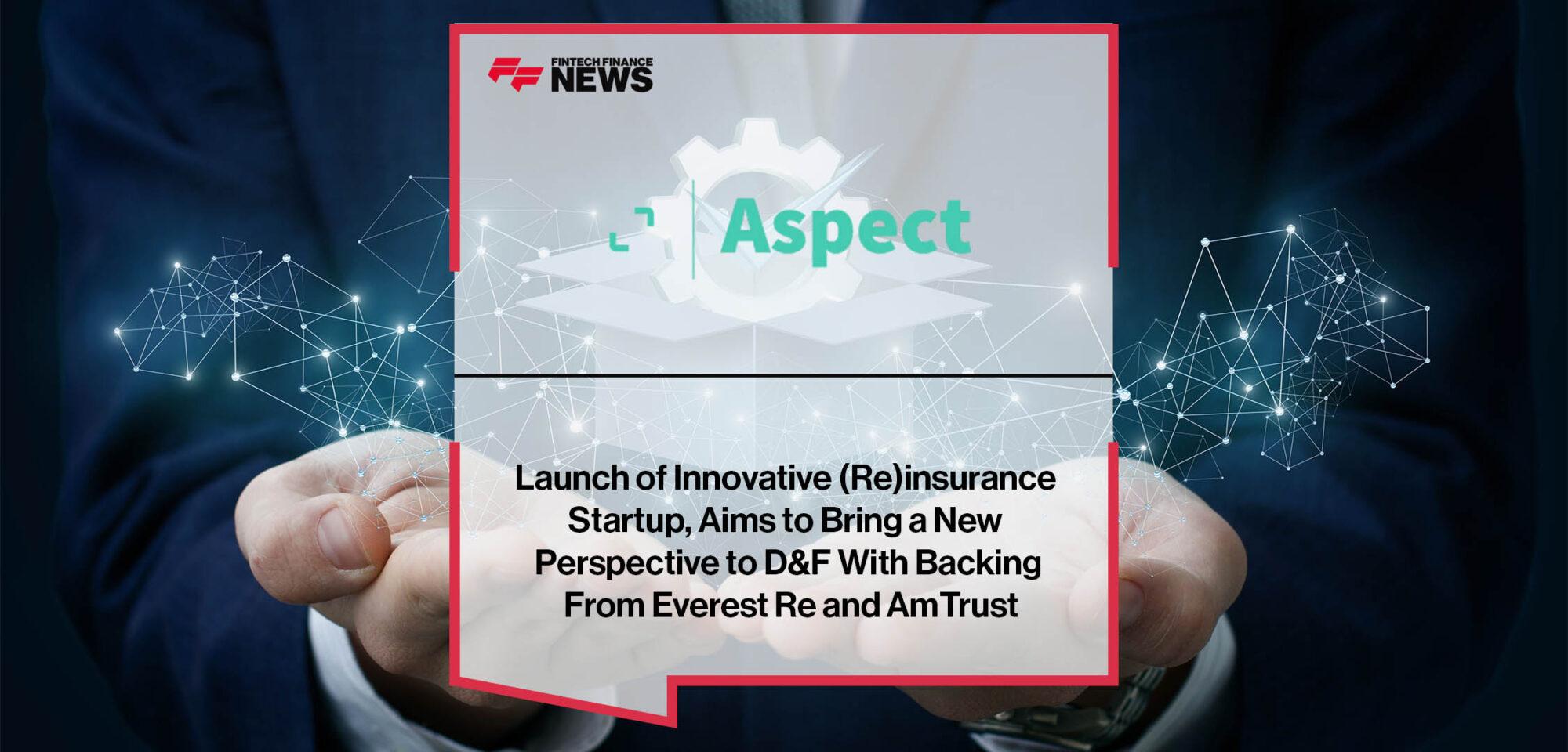 Launch of Innovative (Re)insurance Startup, Aspect Labs Aims to Bring a New Perspective to D&F With Backing From Everest Re and AmTrust