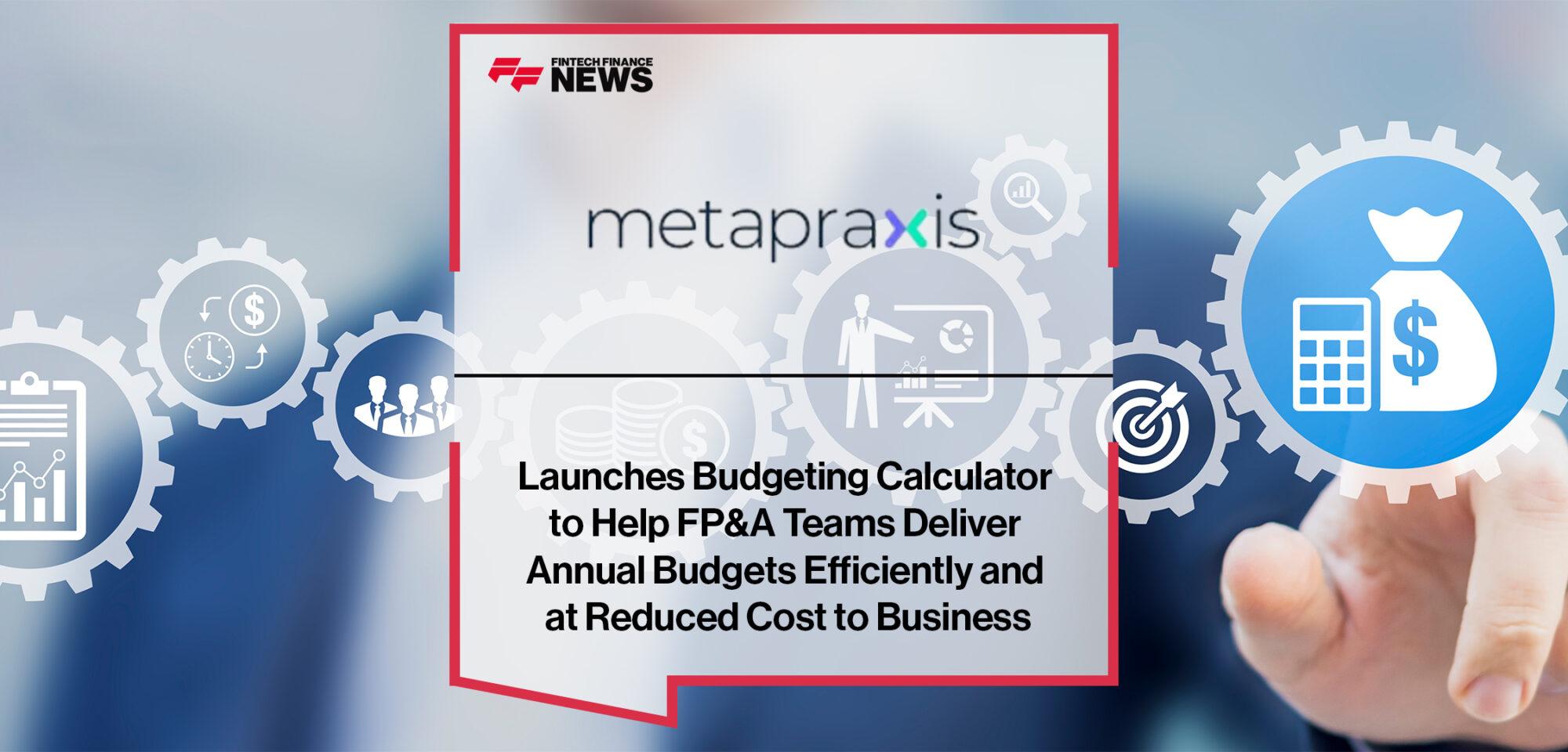 Metapraxis Launches Budgeting Calculator to Help FP&A Teams Deliver Annual Budgets Efficiently and at Reduced Cost to Business