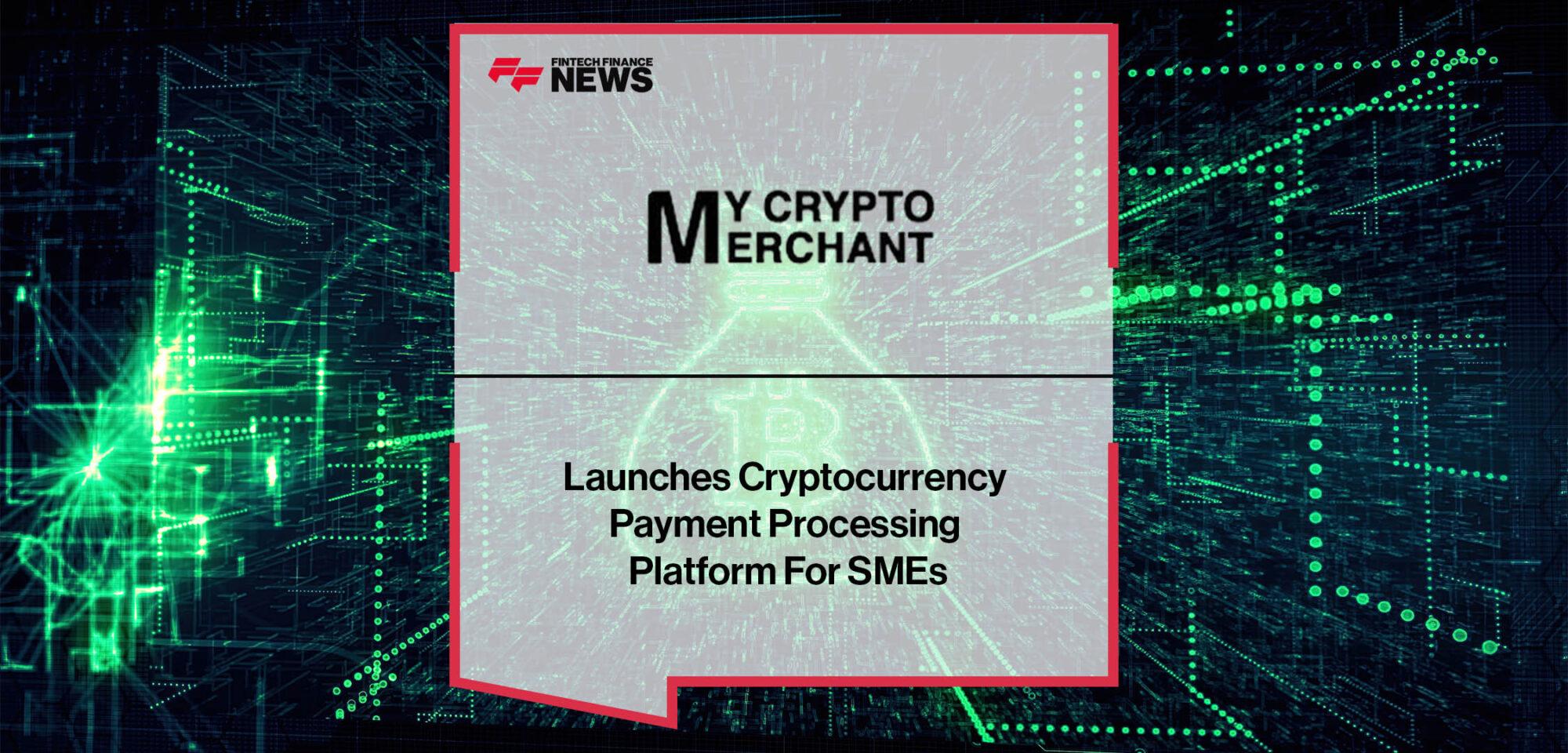 My Crypto Merchant Launches Cryptocurrency Payment Processing Platform For SMEs