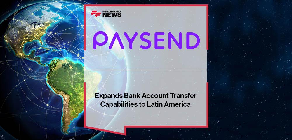 Paysend Expands Bank Account Transfer Capabilities to Latin America