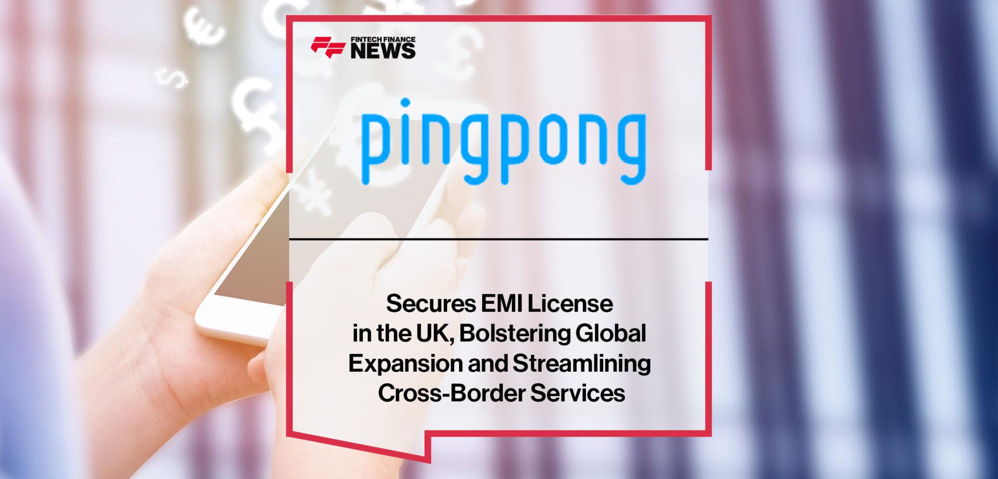 PingPong Payments Secures EMI License in the UK, Bolstering Global Expansion and Streamlining Cross-Border Services