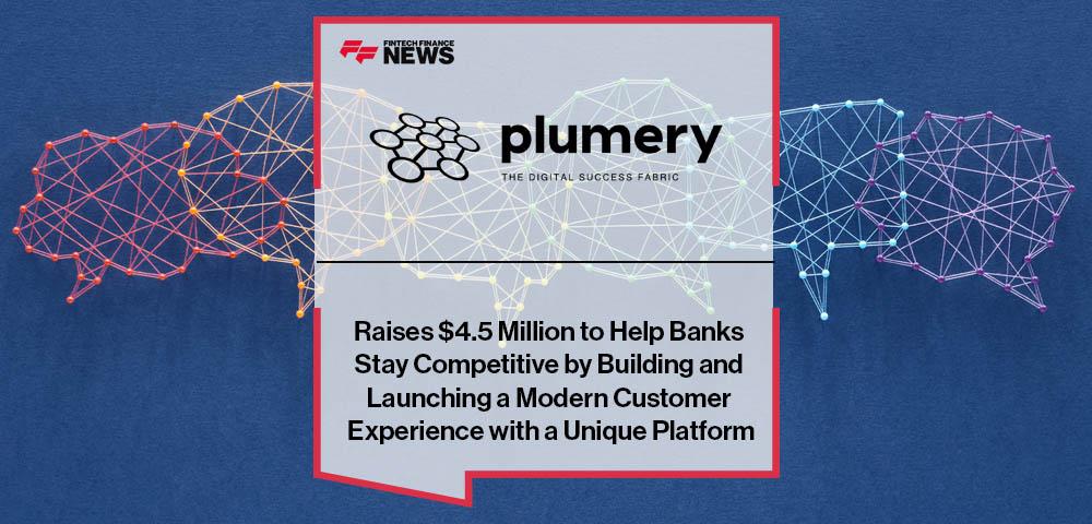 Plumery Raises $4.5 Million to Help Banks Stay Competitive by Building and Launching a Modern Customer Experience with a Unique Platform