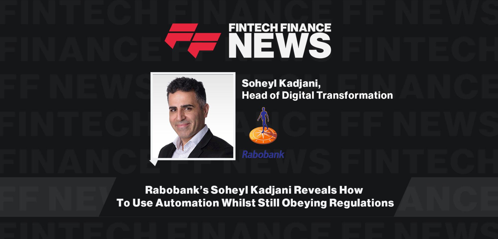 Rabobank’s Soheyl Kadjani Reveals How To Use Automation Whilst Still Obeying Regulations