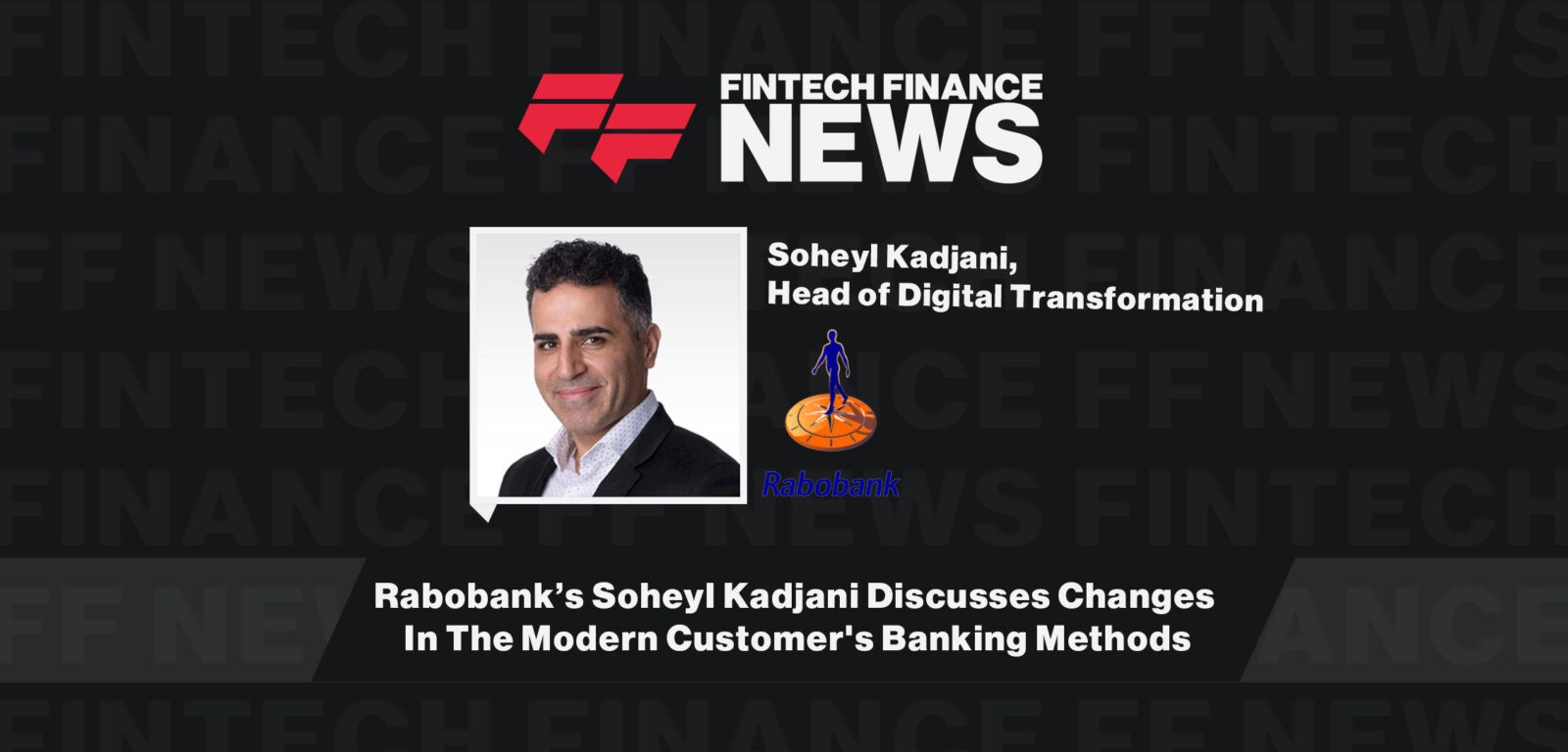 Rabobank’s Soheyl Kadjani Discusses Changes In The Modern Customer's Banking Methods
