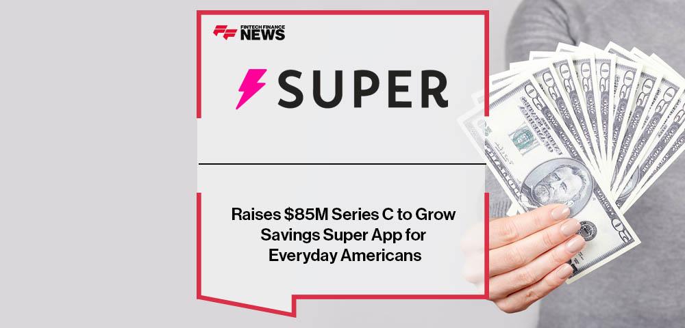 Super.com Raises $85M Series C to Grow Savings Super App for Everyday Americans