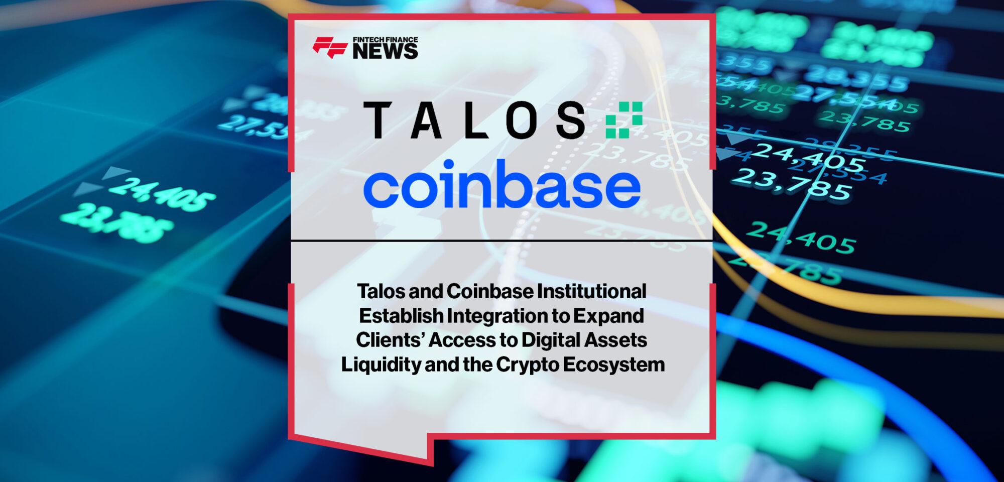 Talos and Coinbase Institutional Establish Integration to Expand Clients' Access to Digital Assets Liquidity and the Crypto E