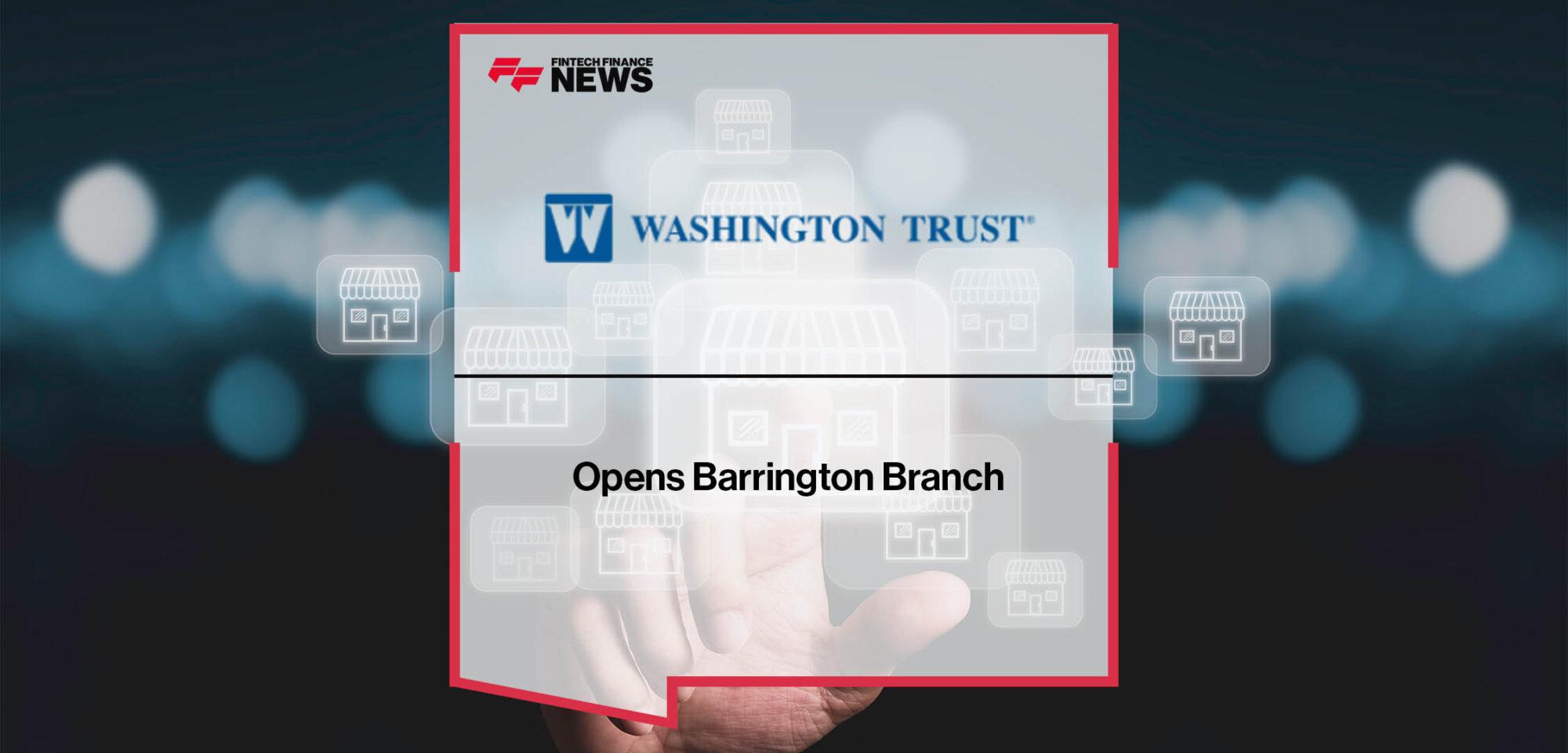 Washington Trust Opens Barrington Branch|Alkami Introduces the TechFin Concept, Delivering Revenue-Driving Sales and Service Platform