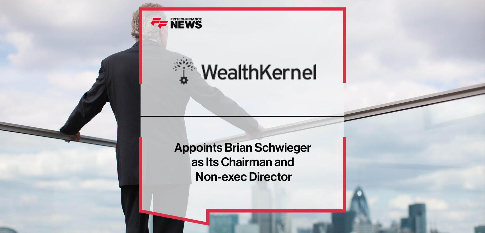WealthKernel Appoints Brian Schwieger as Its Chairman and Non-exec Director