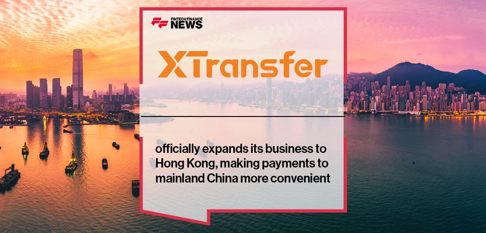 XTransfer officially expands its business to Hong Kong, making payments to mainland China more convenient