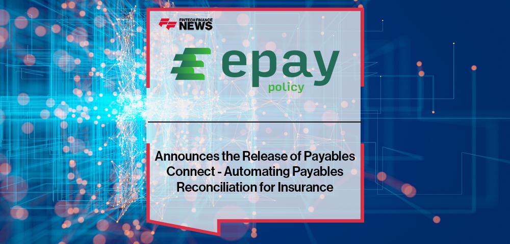 ePayPolicy Announces the Release of Payables Connect - Automating Payables Reconciliation for Insurance