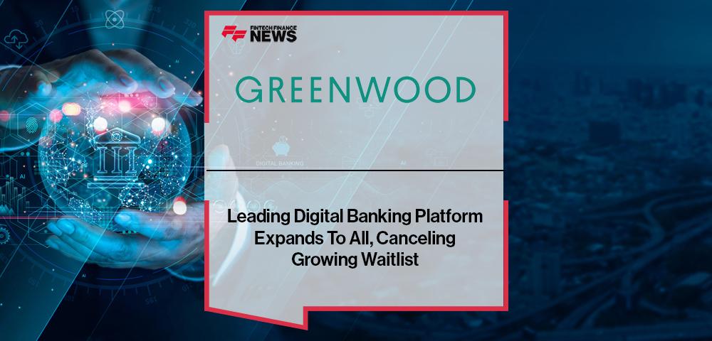 Leading Digital Banking Platform Greenwood Expands To All, Canceling Growing Waitlist