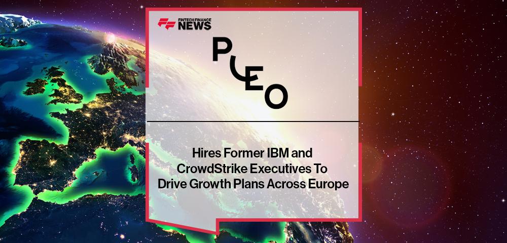Pleo Hires Former IBM and CrowdStrike Executives To Drive Growth Plans Across Europe