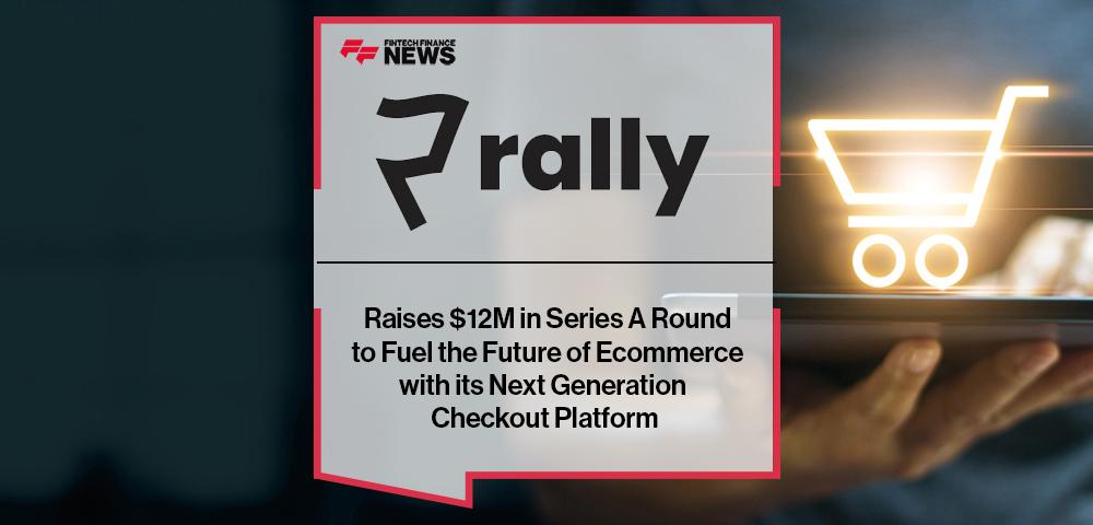 Rally Raises $12M in Series A Round to Fuel the Future of Ecommerce with its Next Generation Checkout Platform