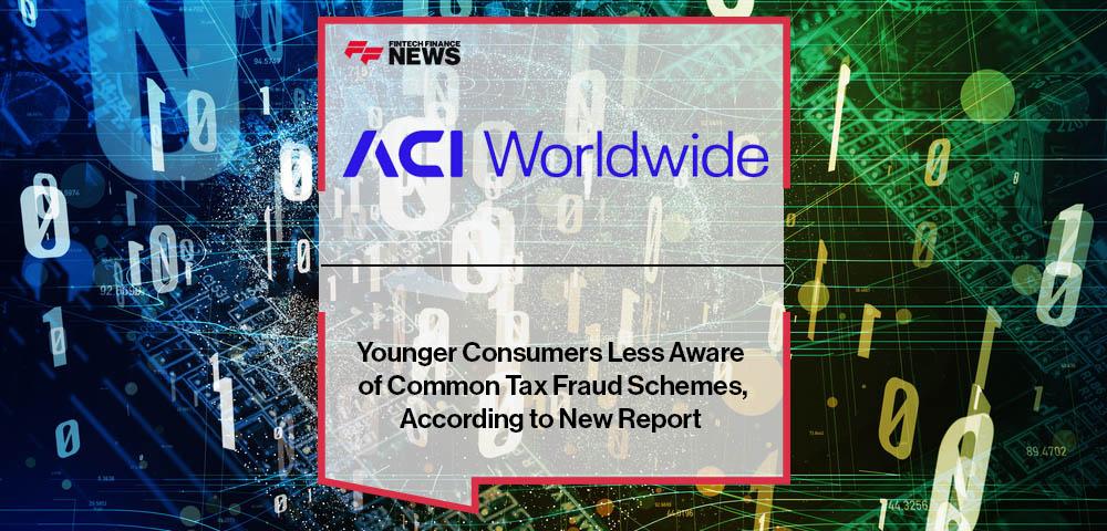 Younger Consumers Less Aware of Common Tax Fraud Schemes, According to New Report From ACI Worldwide Developed in Partnership With YouGov