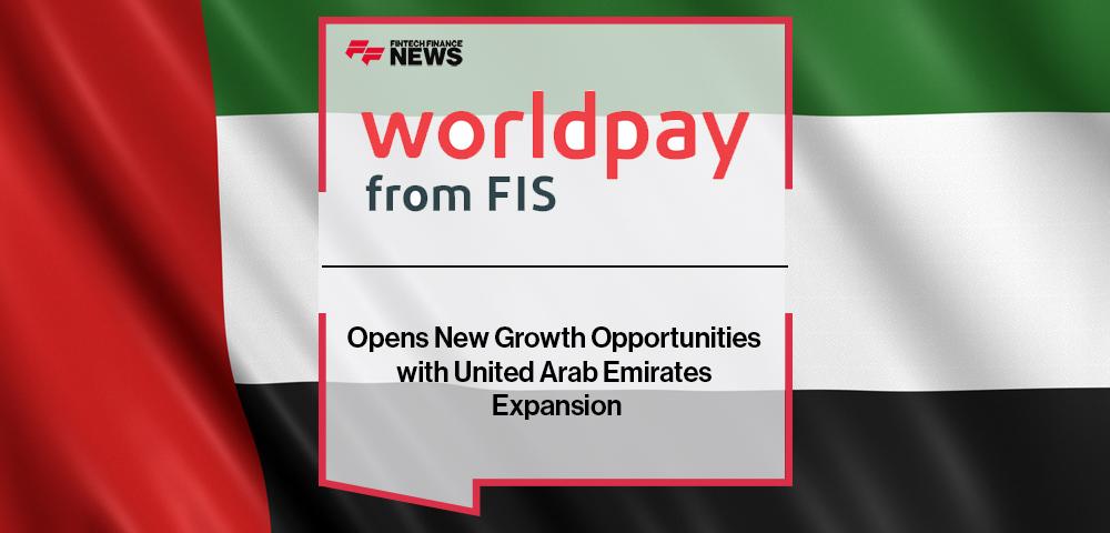 Worldpay From FIS Opens New Growth Opportunities with United Arab Emirates Expansion