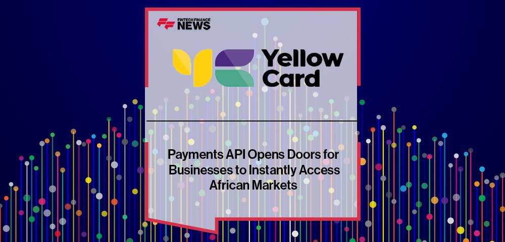 Yellow Card's Payments API Opens Doors for Businesses to Instantly Access African Markets