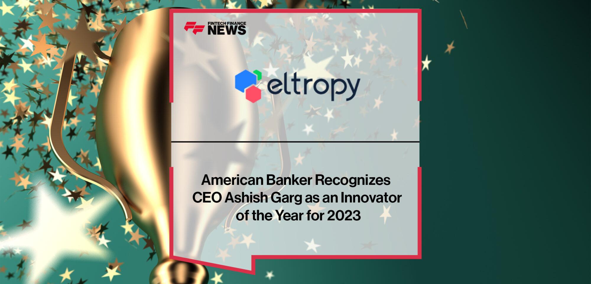 American Banker Recognizes Eltropy CEO Ashish Garg as an Innovator of the Year for 2023