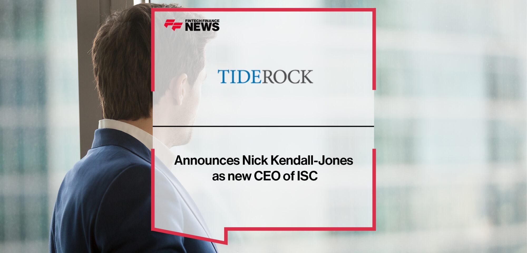 Tide Rock Announces Nick Kendall-Jones as new CEO of ISC