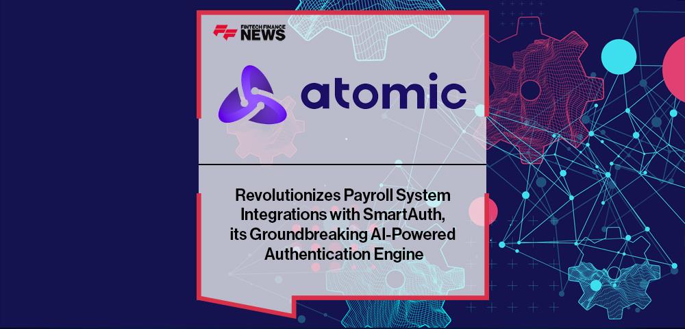 Atomic Revolutionizes Payroll System Integrations with SmartAuth, its Groundbreaking AI-Powered Authentication Engine