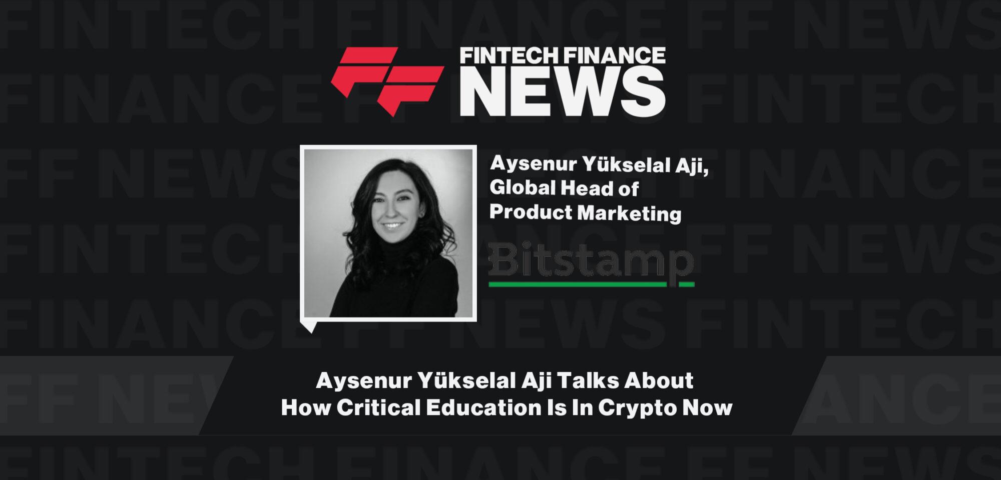 Aysenur Yükselal Aji Talks About How Critical Education Is In Crypto Now