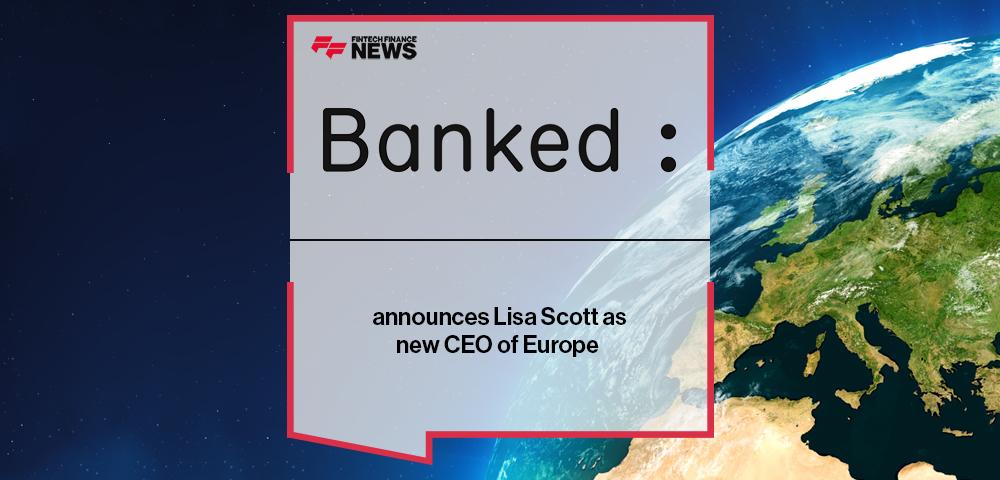 Banked announces Lisa Scott as new CEO of Europe