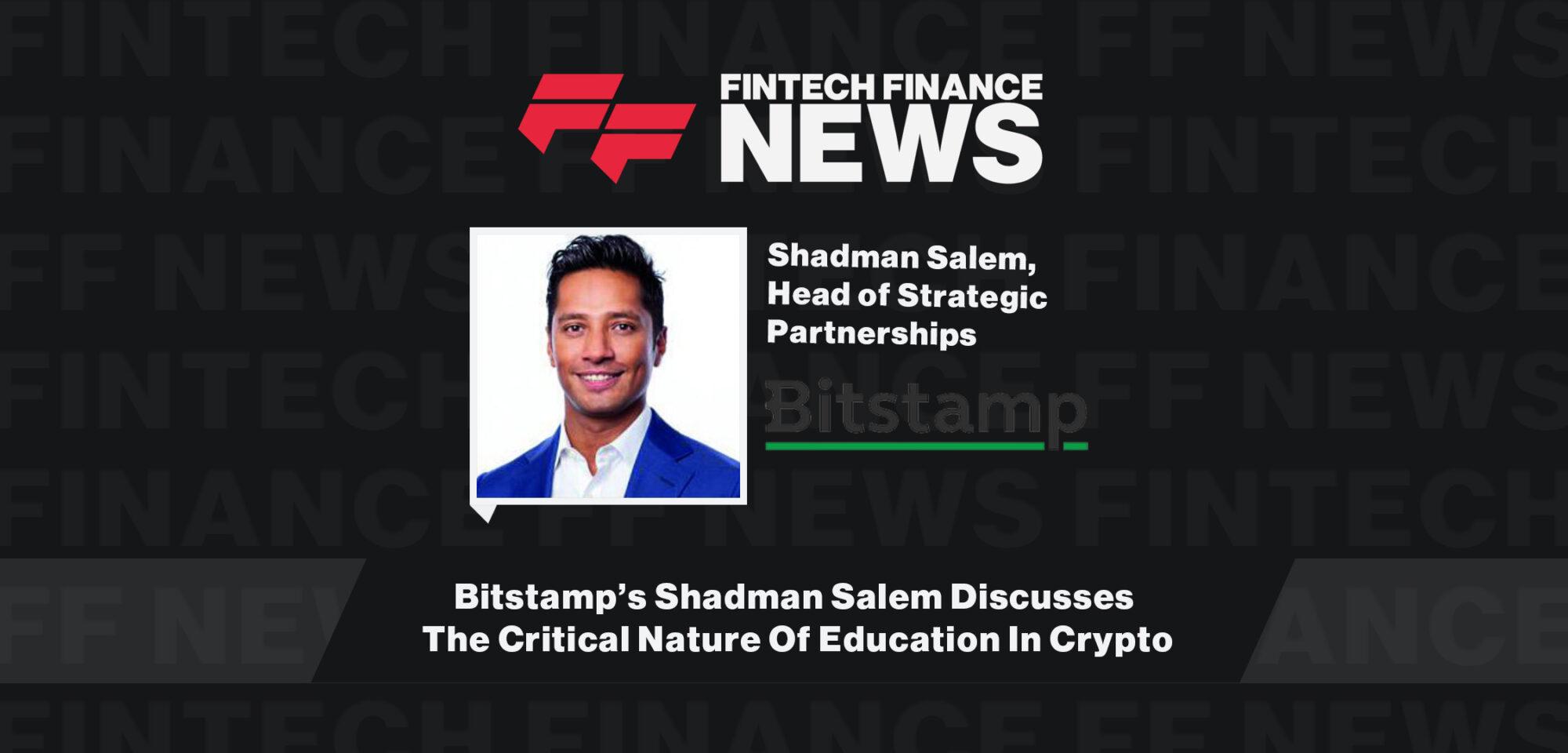 Bitstamp’s Shadman Salem Discusses The Critical Nature Of Education In Crypto