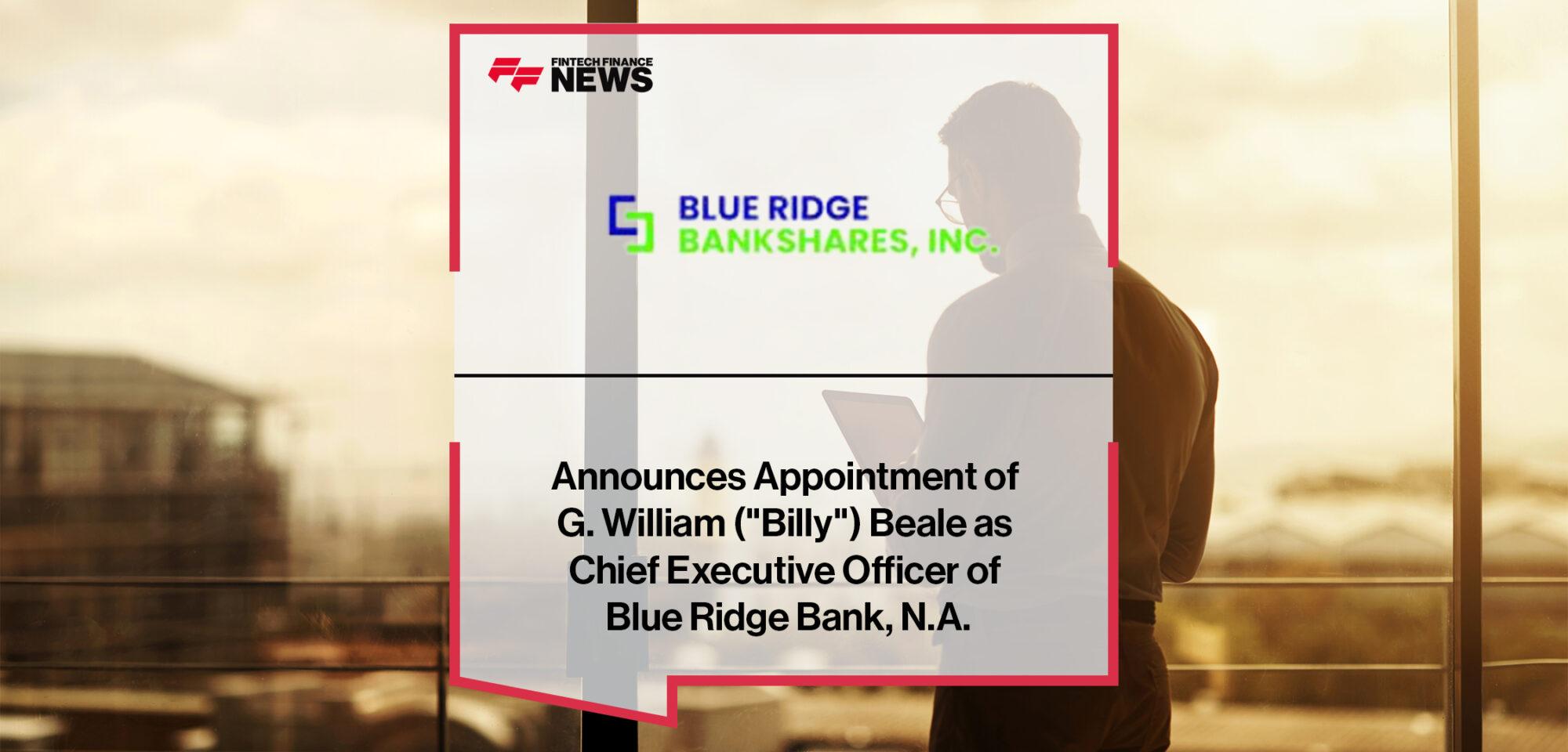 Blue Ridge Bankshares, Inc. Announces Appointment of G. William ("Billy") Beale as Chief Executive Officer of Blue Ridge Bank, N.A.