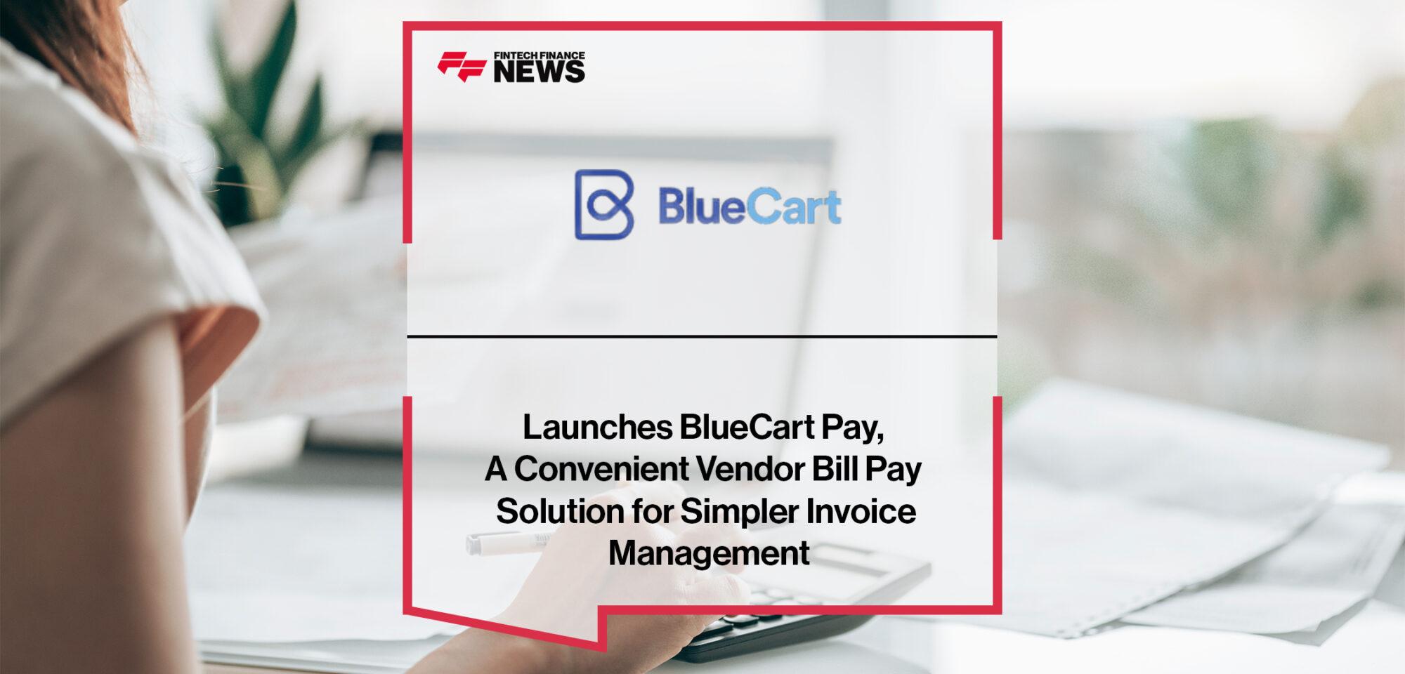BlueCart Launches BlueCart Pay, A Convenient Vendor Bill Pay Solution for Simpler Invoice Management