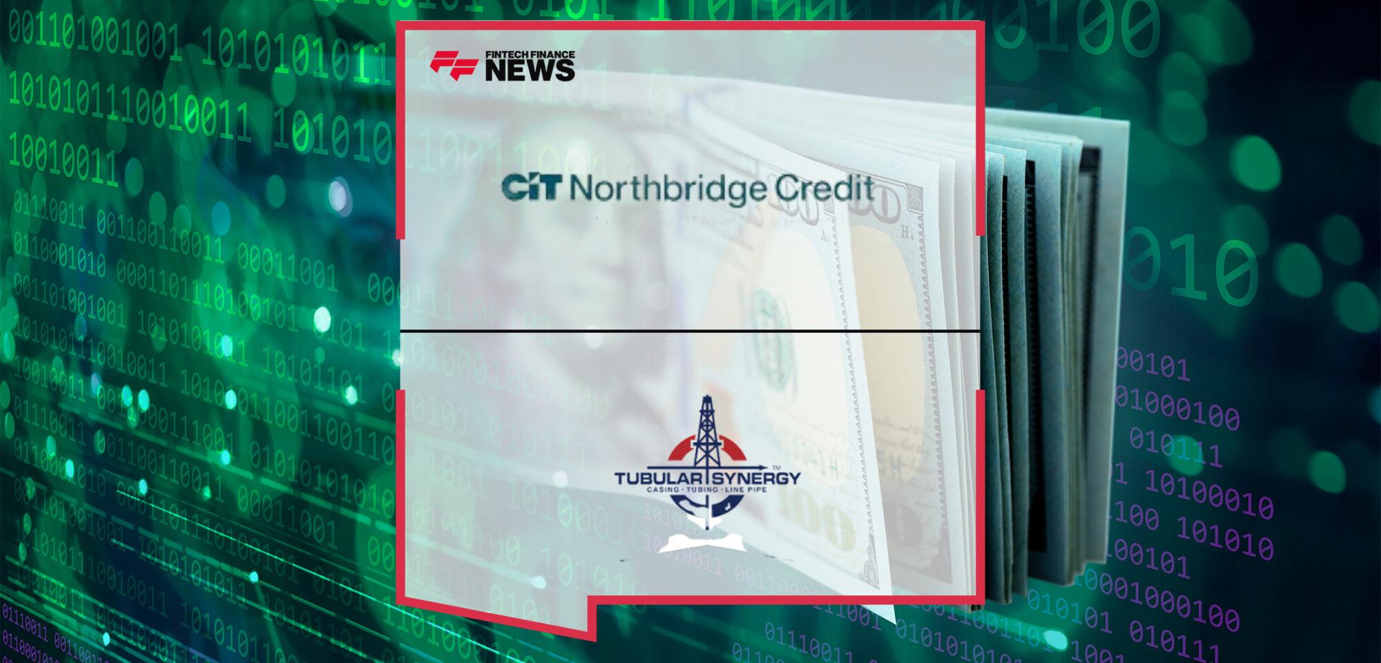 CIT Northbridge Credit Refinances and Upsizes $45 Million Credit Facility with Tubular Synergy