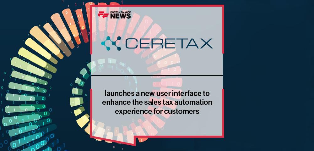 CereTax launches a new user interface to enhance the sales tax automation experience for customers