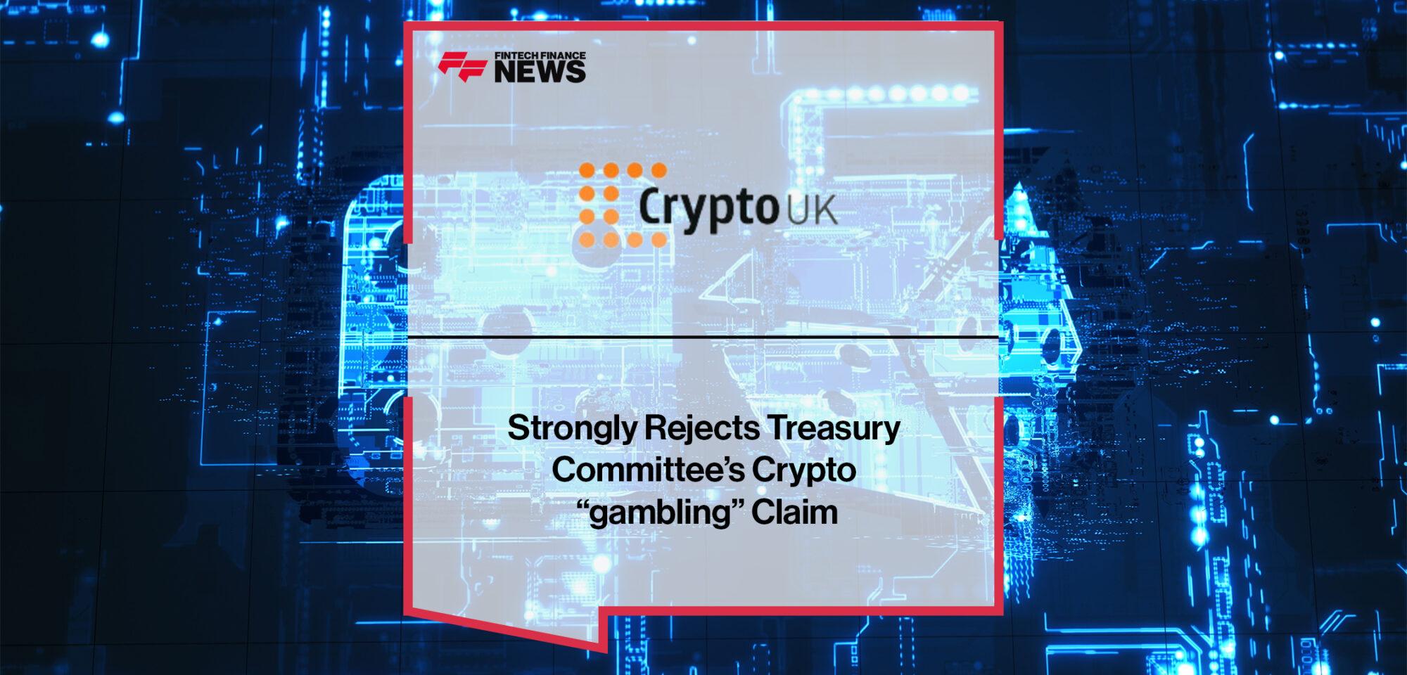 CryptoUK Strongly Rejects Treasury Committee’s Crypto “gambling” Claim
