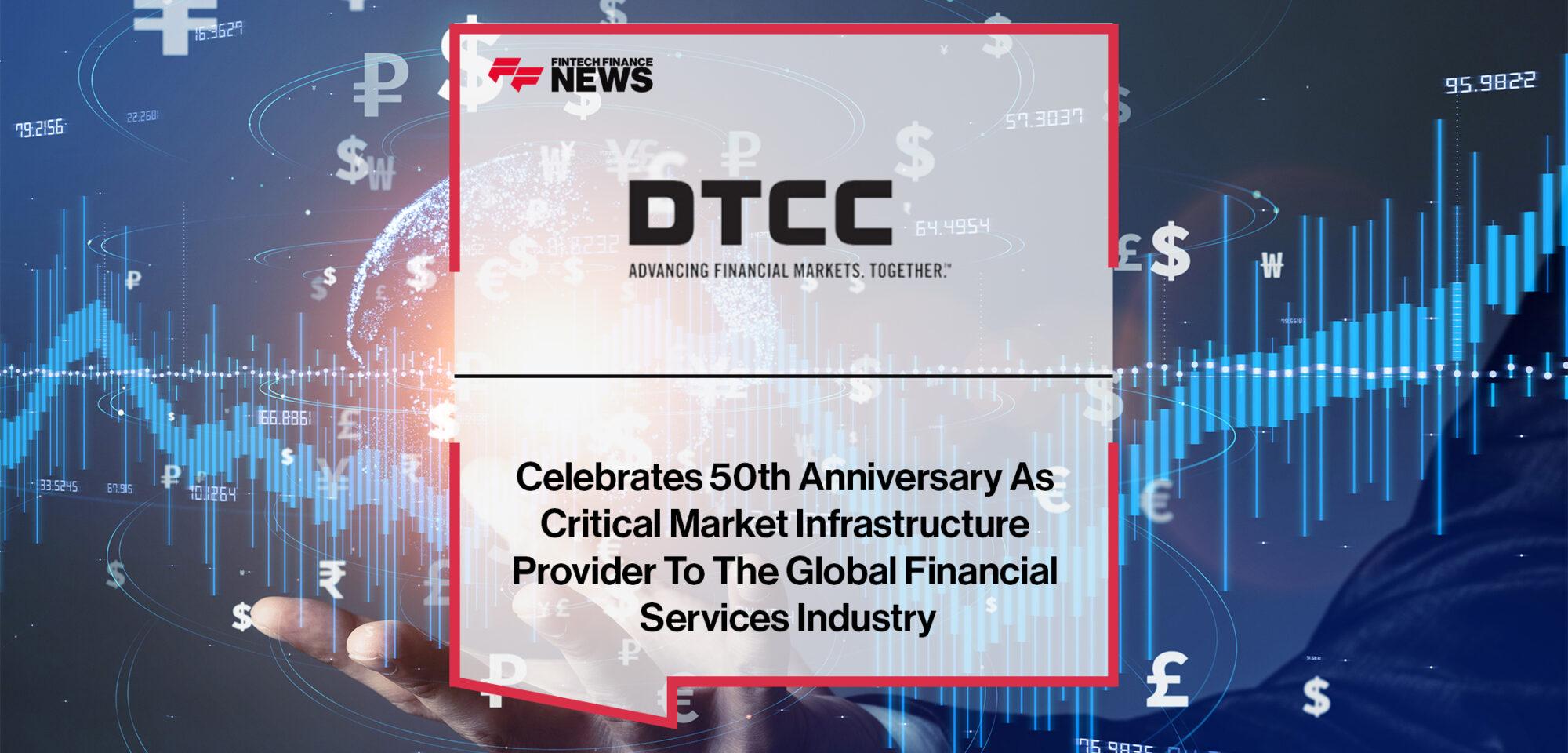 DTCC Celebrates 50th Anniversary As Critical Market Infrastructure Provider To The Global Financial Services Industry